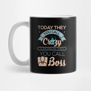 Today they you call crazy tomorrow they you call boss motivational best design Mug